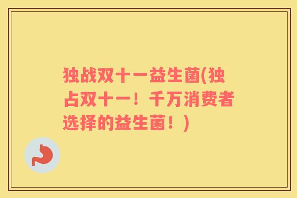 独战双十一益生菌(独占双十一！千万消费者选择的益生菌！)