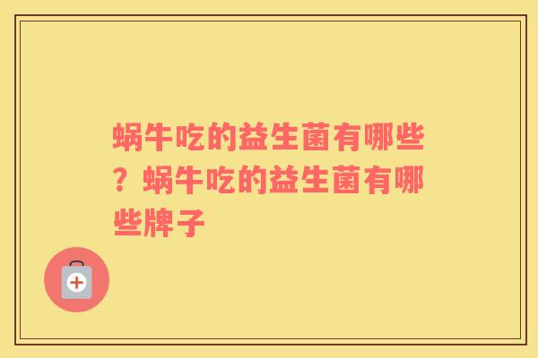 蜗牛吃的益生菌有哪些？蜗牛吃的益生菌有哪些牌子