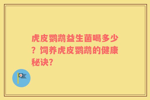 虎皮鹦鹉益生菌喝多少？饲养虎皮鹦鹉的健康秘诀？
