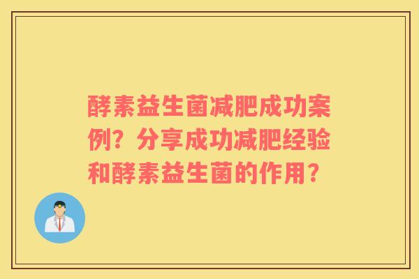 酵素益生菌减肥成功案例？分享成功减肥经验和酵素益生菌的作用？