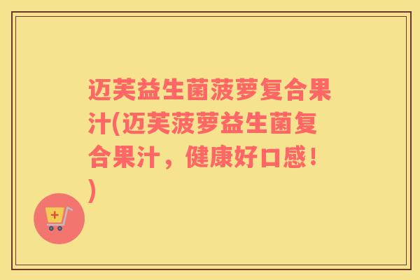 迈芙益生菌菠萝复合果汁(迈芙菠萝益生菌复合果汁，健康好口感！)