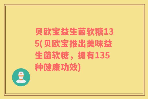贝欧宝益生菌软糖135(贝欧宝推出美味益生菌软糖，拥有135种健康功效)