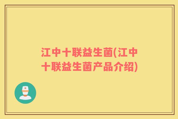 江中十联益生菌(江中十联益生菌产品介绍)