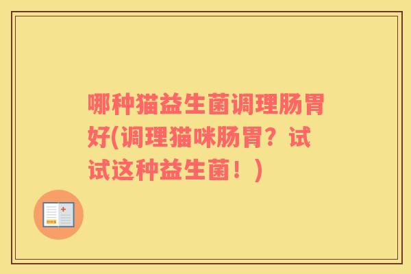 哪种猫益生菌调理肠胃好(调理猫咪肠胃？试试这种益生菌！)
