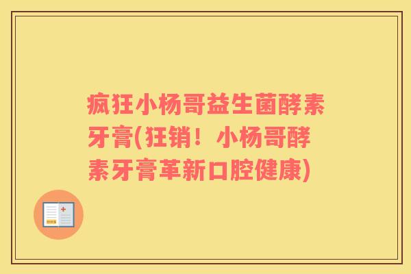 疯狂小杨哥益生菌酵素牙膏(狂销！小杨哥酵素牙膏革新口腔健康)