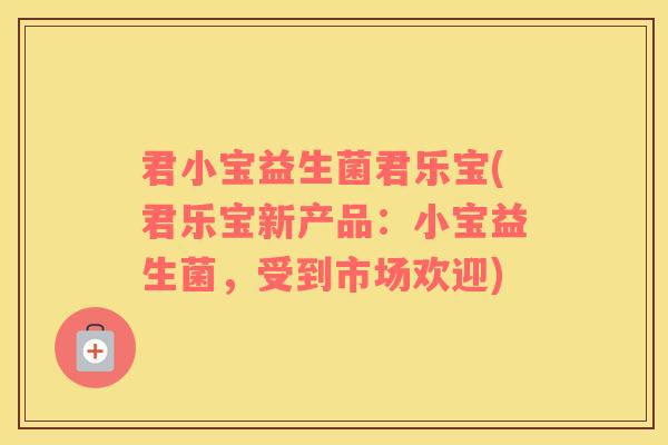 君小宝益生菌君乐宝(君乐宝新产品：小宝益生菌，受到市场欢迎)