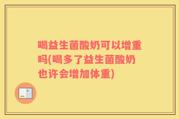 喝益生菌酸奶可以增重吗(喝多了益生菌酸奶也许会增加体重)