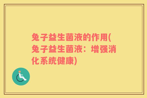兔子益生菌液的作用(兔子益生菌液：增强消化系统健康)