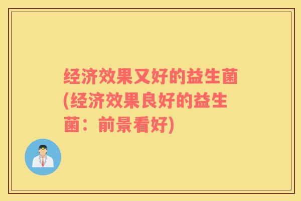 经济效果又好的益生菌(经济效果良好的益生菌：前景看好)
