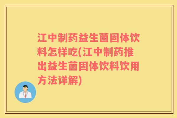 江中制药益生菌固体饮料怎样吃(江中制药推出益生菌固体饮料饮用方法详解)