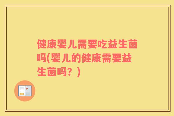 健康婴儿需要吃益生菌吗(婴儿的健康需要益生菌吗？)