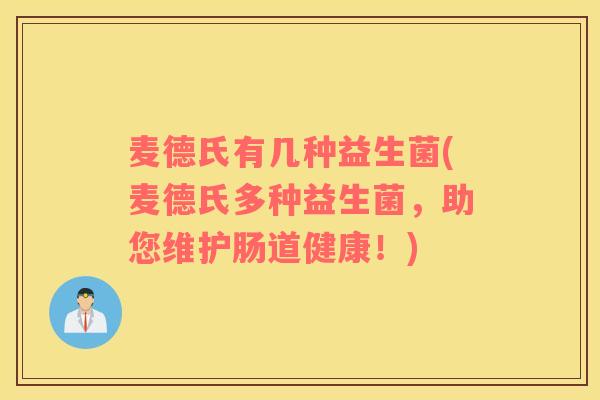麦德氏有几种益生菌(麦德氏多种益生菌，助您维护肠道健康！)