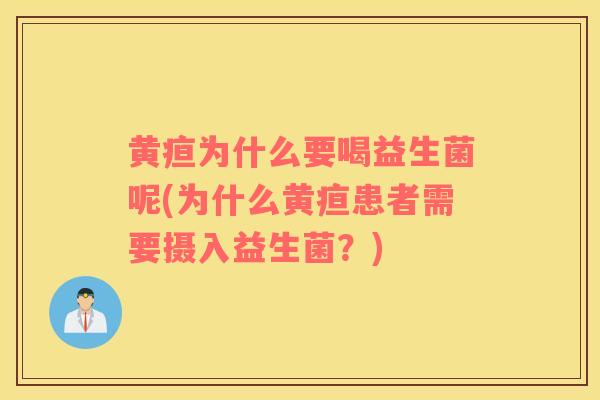 黄疸为什么要喝益生菌呢(为什么黄疸患者需要摄入益生菌？)