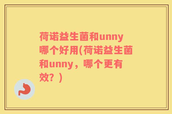 荷诺益生菌和unny哪个好用(荷诺益生菌和unny，哪个更有效？)