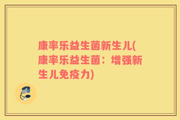 康率乐益生菌新生儿(康率乐益生菌：增强新生儿免疫力)