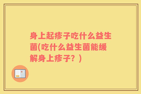 身上起疹子吃什么益生菌(吃什么益生菌能缓解身上疹子？)