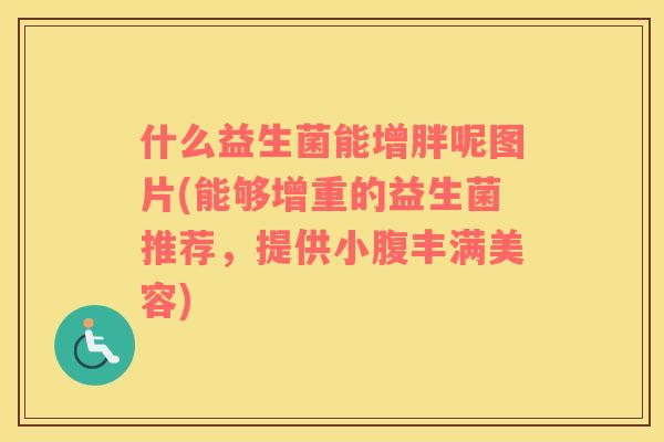 什么益生菌能增胖呢图片(能够增重的益生菌推荐，提供小腹丰满美容)