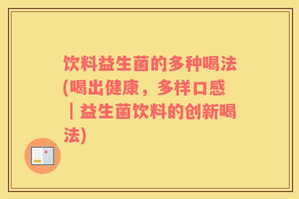 饮料益生菌的多种喝法(喝出健康，多样口感｜益生菌饮料的创新喝法)