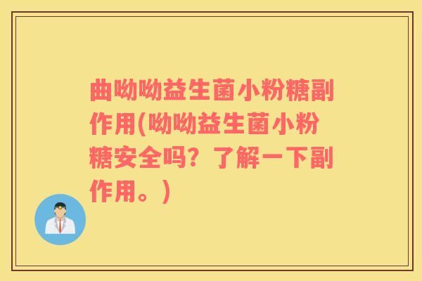 曲呦呦益生菌小粉糖副作用(呦呦益生菌小粉糖安全吗？了解一下副作用。)