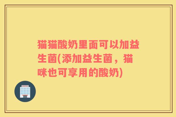 猫猫酸奶里面可以加益生菌(添加益生菌，猫咪也可享用的酸奶)