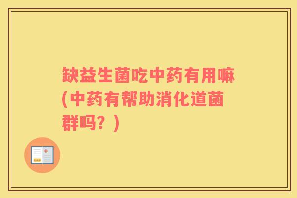 缺益生菌吃中药有用嘛(中药有帮助消化道菌群吗？)