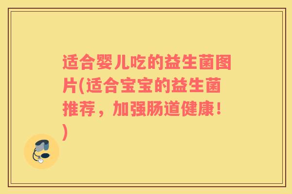 适合婴儿吃的益生菌图片(适合宝宝的益生菌推荐，加强肠道健康！)