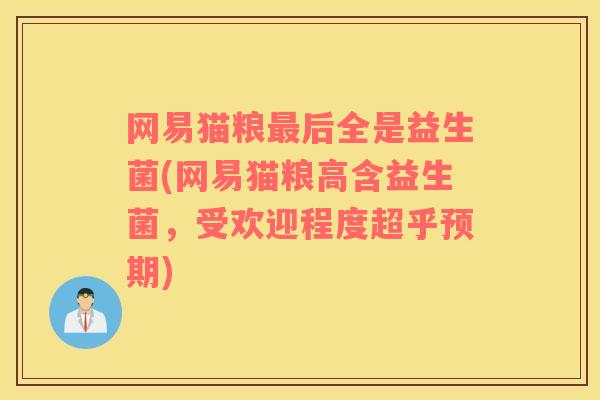 网易猫粮最后全是益生菌(网易猫粮高含益生菌，受欢迎程度超乎预期)