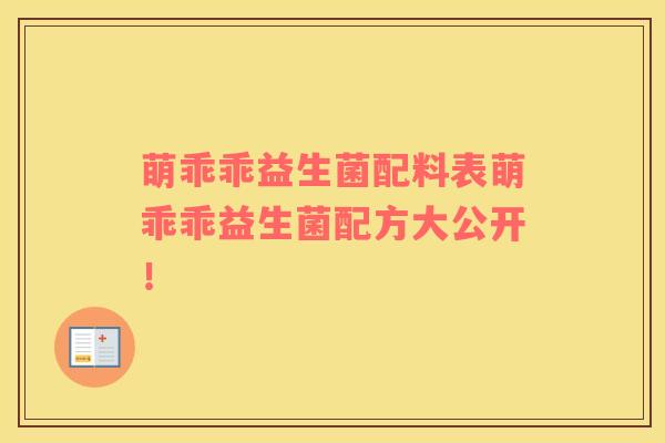 萌乖乖益生菌配料表萌乖乖益生菌配方大公开！
