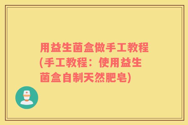 用益生菌盒做手工教程(手工教程：使用益生菌盒自制天然肥皂)