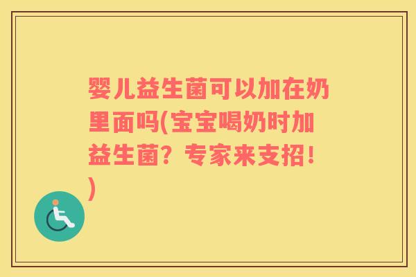 婴儿益生菌可以加在奶里面吗(宝宝喝奶时加益生菌？专家来支招！)