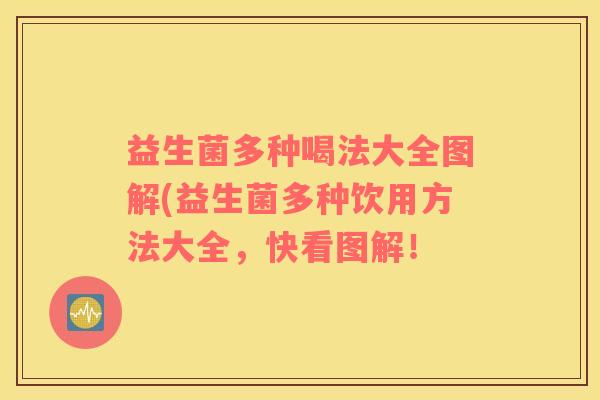益生菌多种喝法大全图解(益生菌多种饮用方法大全，快看图解！