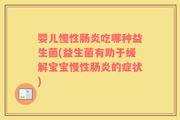 婴儿慢性肠炎吃哪种益生菌(益生菌有助于缓解宝宝慢性肠炎的症状)