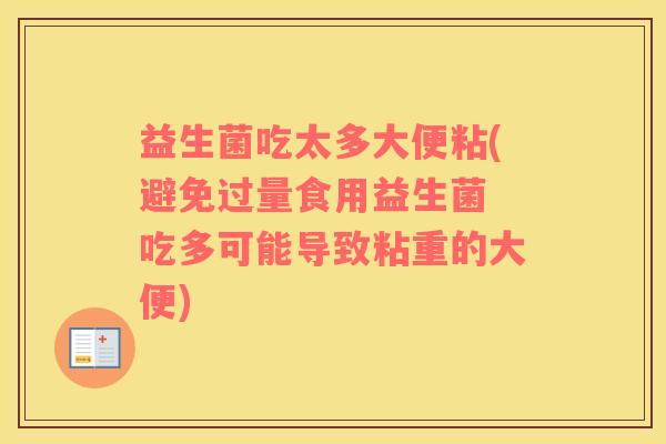 益生菌吃太多大便粘(避免过量食用益生菌 吃多可能导致粘重的大便)