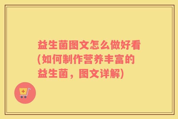 益生菌图文怎么做好看(如何制作营养丰富的益生菌，图文详解)