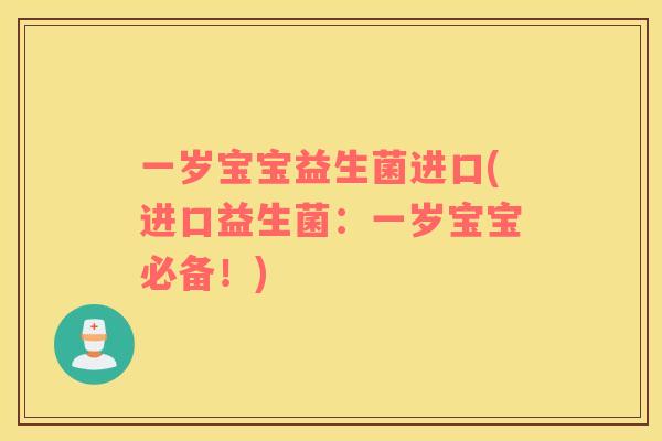 一岁宝宝益生菌进口(进口益生菌：一岁宝宝必备！)