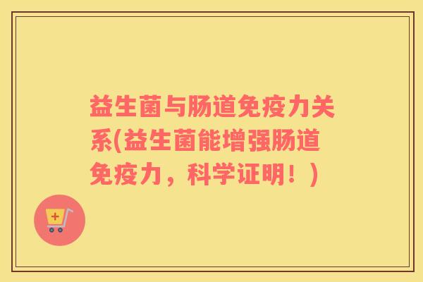 益生菌与肠道免疫力关系(益生菌能增强肠道免疫力，科学证明！)