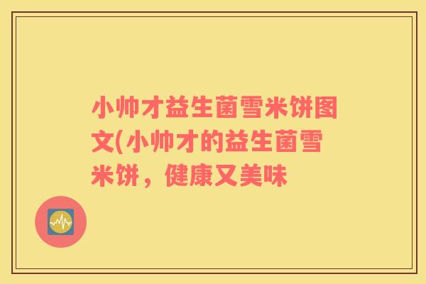 小帅才益生菌雪米饼图文(小帅才的益生菌雪米饼，健康又美味