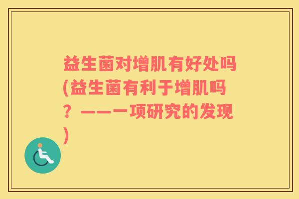 益生菌对增肌有好处吗(益生菌有利于增肌吗？——一项研究的发现)