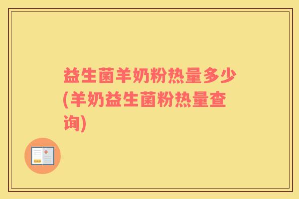 益生菌羊奶粉热量多少(羊奶益生菌粉热量查询)