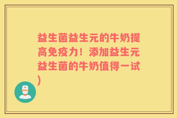 益生菌益生元的牛奶提高免疫力！添加益生元益生菌的牛奶值得一试)