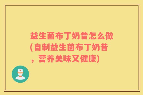益生菌布丁奶昔怎么做(自制益生菌布丁奶昔，营养美味又健康)