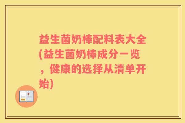 益生菌奶棒配料表大全(益生菌奶棒成分一览，健康的选择从清单开始)