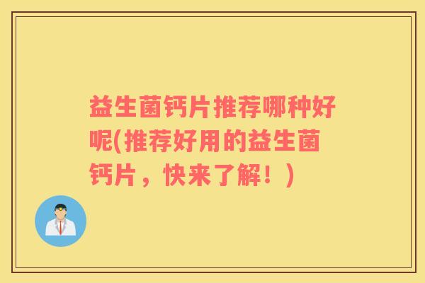 益生菌钙片推荐哪种好呢(推荐好用的益生菌钙片，快来了解！)