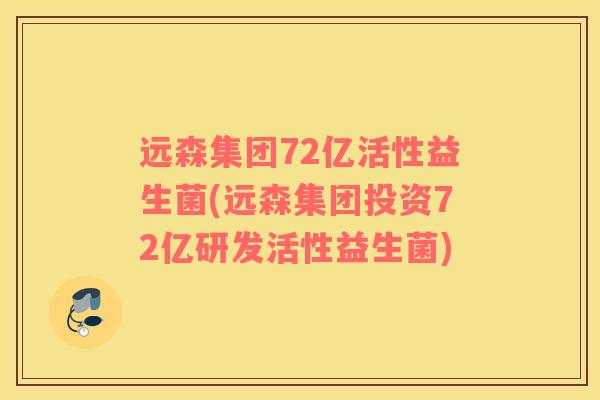 远森集团72亿活性益生菌(远森集团投资72亿研发活性益生菌)