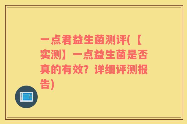 一点君益生菌测评(【实测】一点益生菌是否真的有效？详细评测报告)