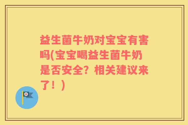 益生菌牛奶对宝宝有害吗(宝宝喝益生菌牛奶是否安全？相关建议来了！)
