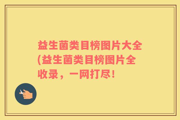 益生菌类目榜图片大全(益生菌类目榜图片全收录，一网打尽！
