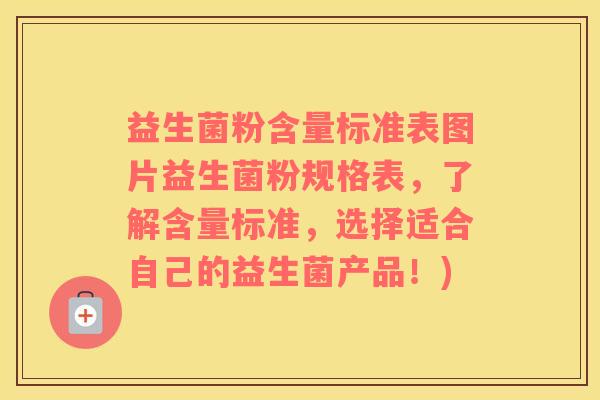 益生菌粉含量标准表图片益生菌粉规格表，了解含量标准，选择适合自己的益生菌产品！)