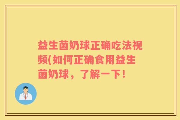 益生菌奶球正确吃法视频(如何正确食用益生菌奶球，了解一下！