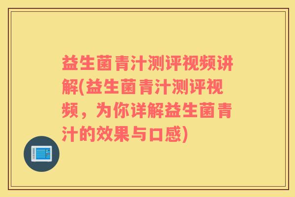 益生菌青汁测评视频讲解(益生菌青汁测评视频，为你详解益生菌青汁的效果与口感)